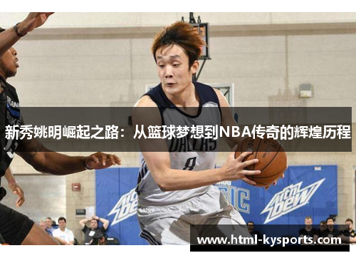 新秀姚明崛起之路：从篮球梦想到NBA传奇的辉煌历程